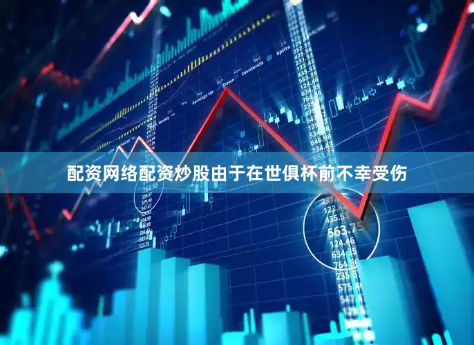 配资网络配资炒股由于在世俱杯前不幸受伤