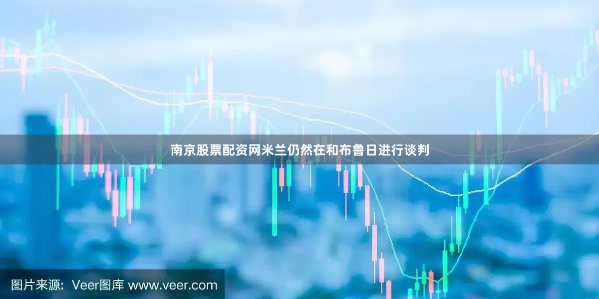 南京股票配资网米兰仍然在和布鲁日进行谈判