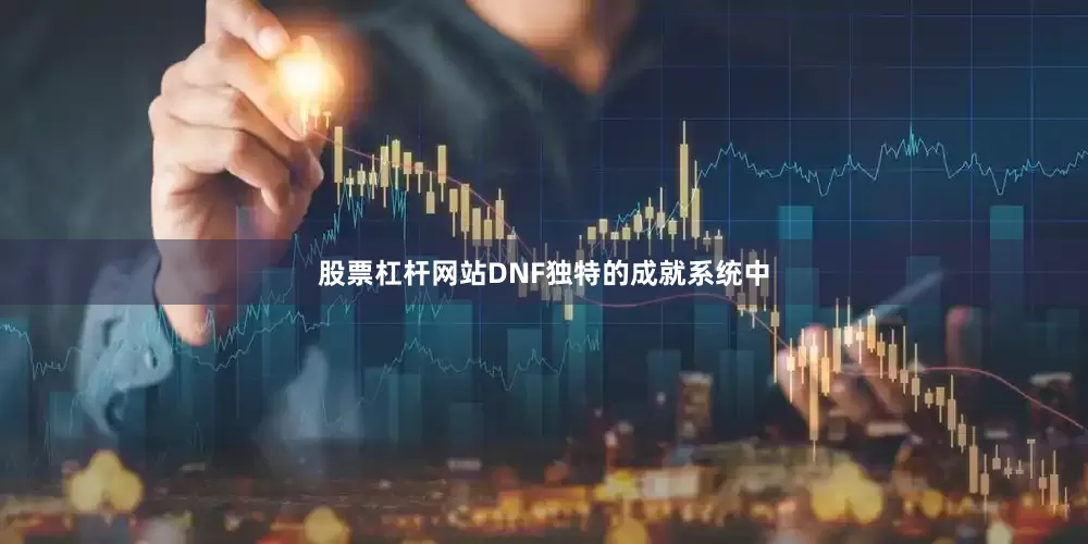 股票杠杆网站DNF独特的成就系统中