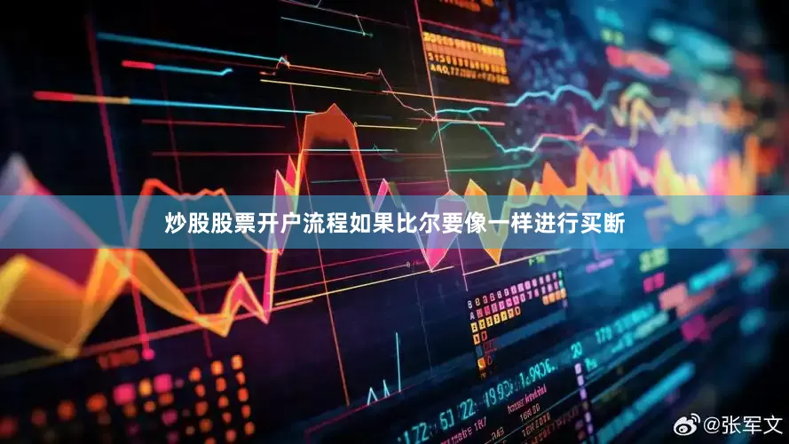 炒股股票开户流程如果比尔要像一样进行买断