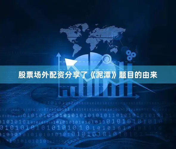 股票场外配资分享了《泥潭》题目的由来