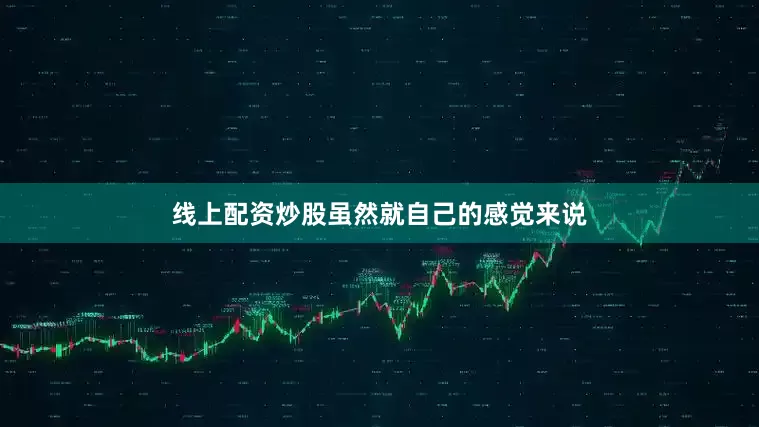 线上配资炒股虽然就自己的感觉来说